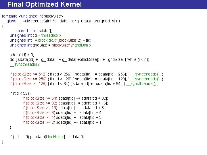 Final Optimized Kernel template <unsigned int block. Size> __global__ void reduce 6(int *g_idata, int