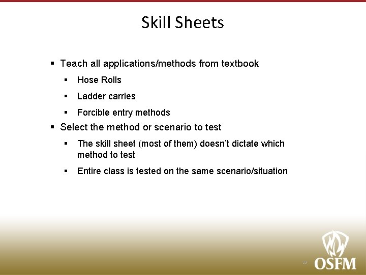 Skill Sheets § Teach all applications/methods from textbook § Hose Rolls § Ladder carries