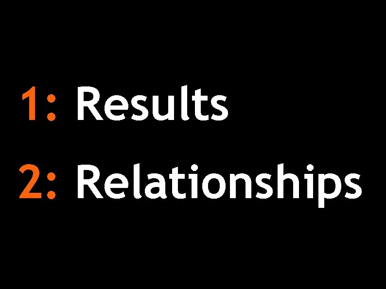 1: Results 2: Relationships 