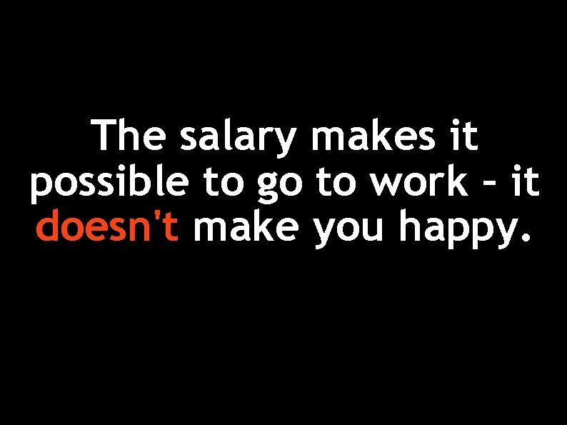 The salary makes it possible to go to work – it doesn't make you