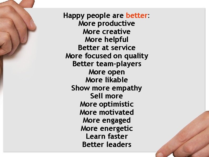 Happy people are better: More productive More creative More helpful Better at service More