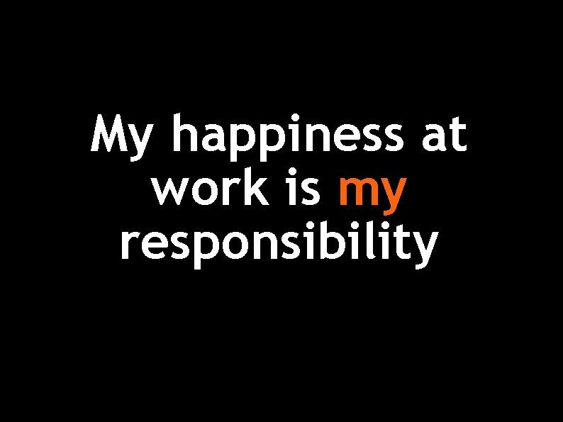 My happiness at work is my responsibility 