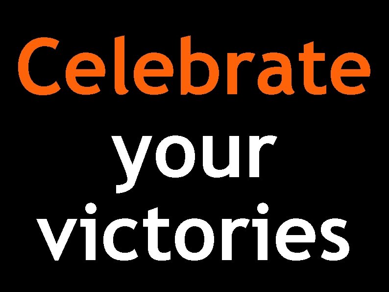 Celebrate your victories 