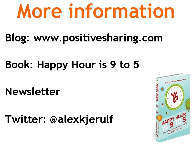 More information Blog: www. positivesharing. com Book: Happy Hour is 9 to 5 Newsletter