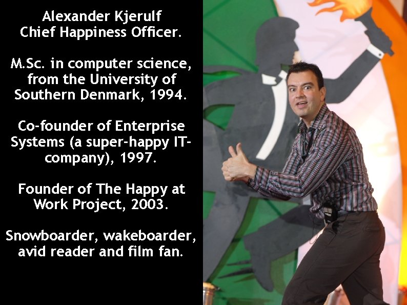 Alexander Kjerulf Chief Happiness Officer. M. Sc. in computer science, from the University of