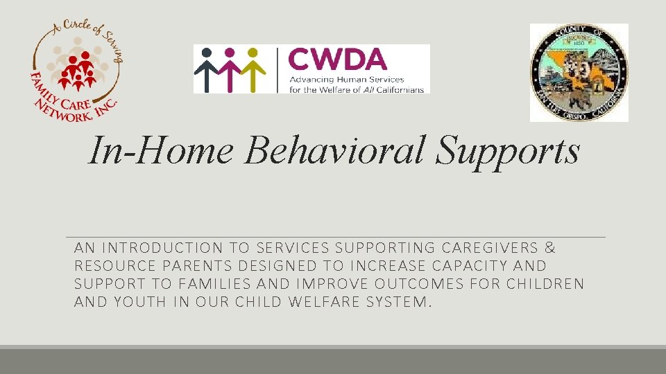 In-Home Behavioral Supports AN INTRODUCTION TO SERVICES SUPPORTING CAREGIVERS & RESOURCE PARENTS DESIGNED TO