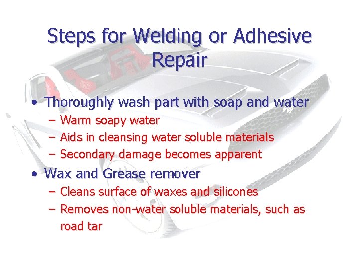 Steps for Welding or Adhesive Repair • Thoroughly wash part with soap and water