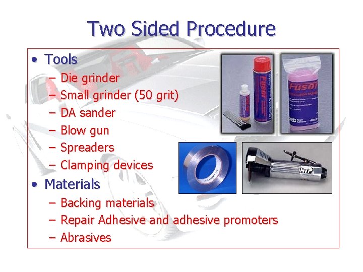 Two Sided Procedure • Tools – – – Die grinder Small grinder (50 grit)