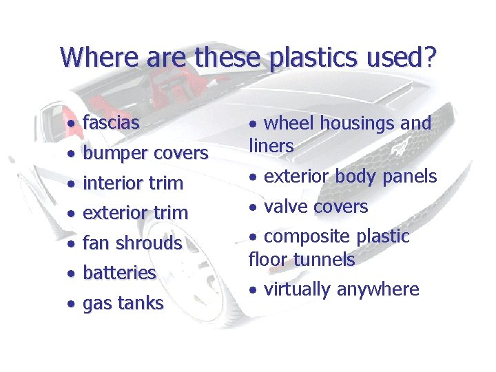 Where are these plastics used? · fascias · bumper covers · wheel housings and