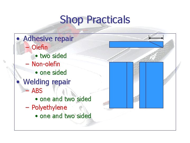 Shop Practicals • Adhesive repair – Olefin • two sided – Non-olefin • one