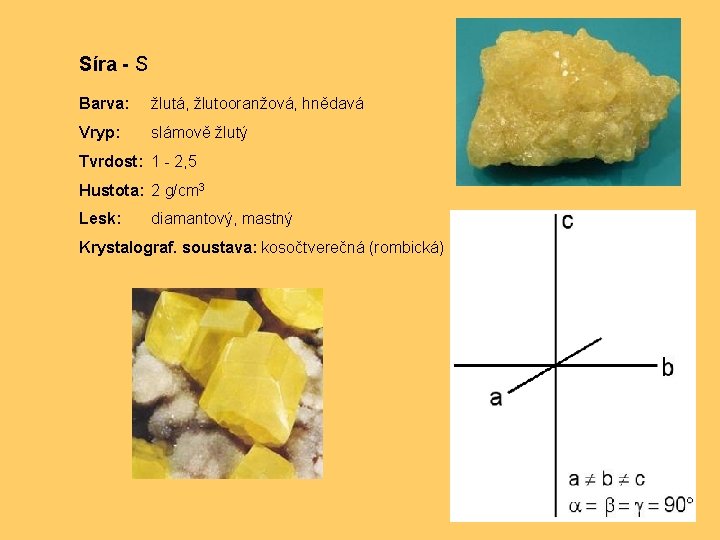 Síra - S Barva: žlutá, žlutooranžová, hnědavá Vryp: slámově žlutý Tvrdost: 1 - 2,