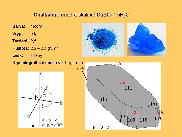 Chalkantit (modrá skalice) Cu. SO 4 * 5 H 2 O Barva: modrá Vryp: