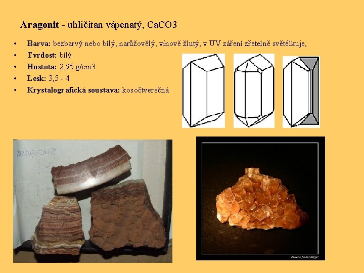 Aragonit - uhličitan vápenatý, Ca. CO 3 • • • Barva: bezbarvý nebo bílý,