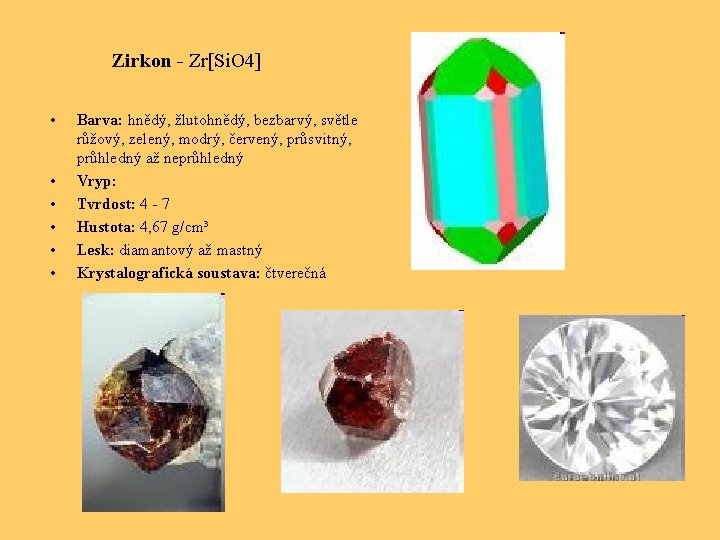 Zirkon - Zr[Si. O 4] • • • Barva: hnědý, žlutohnědý, bezbarvý, světle růžový,