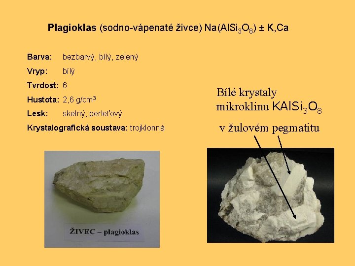Plagioklas (sodno-vápenaté živce) Na(Al. Si 3 O 8) ± K, Ca Barva: bezbarvý, bílý,