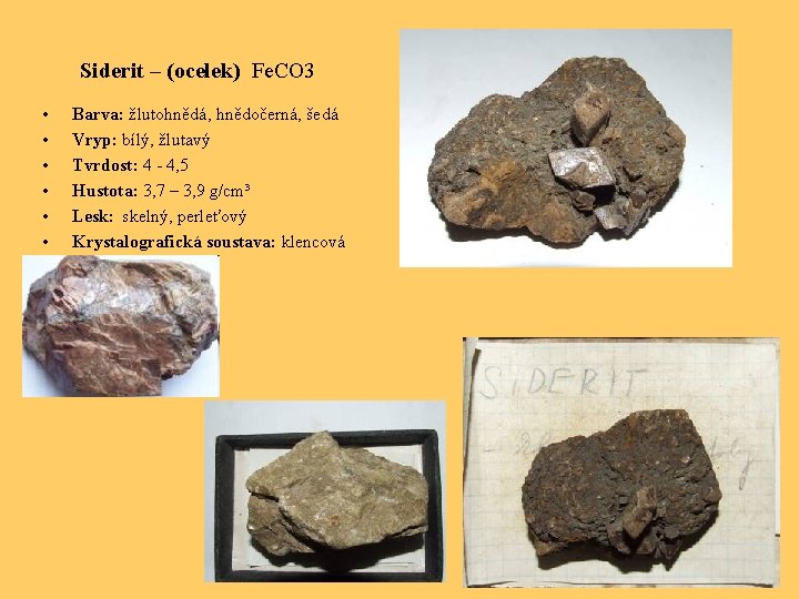 Siderit – (ocelek) Fe. CO 3 • • • Barva: žlutohnědá, hnědočerná, šedá Vryp: