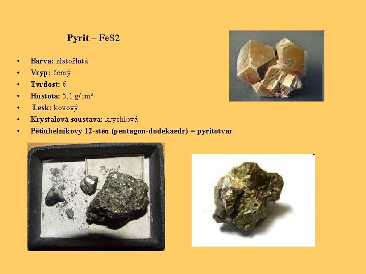 Pyrit – Fe. S 2 • • Barva: zlatožlutá Vryp: černý Tvrdost: 6 Hustota: