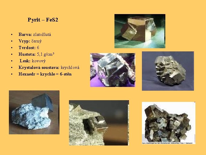 Pyrit – Fe. S 2 • • Barva: zlatožlutá Vryp: černý Tvrdost: 6 Hustota: