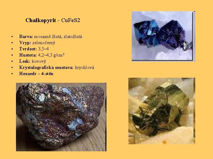 Chalkopyrit - Cu. Fe. S 2 • • Barva: mosazně žlutá, zlatožlutá Vryp: zelenočerný