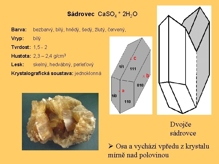 Sádrovec Ca. SO 4 * 2 H 2 O Barva: bezbarvý, bílý, hnědý, šedý,