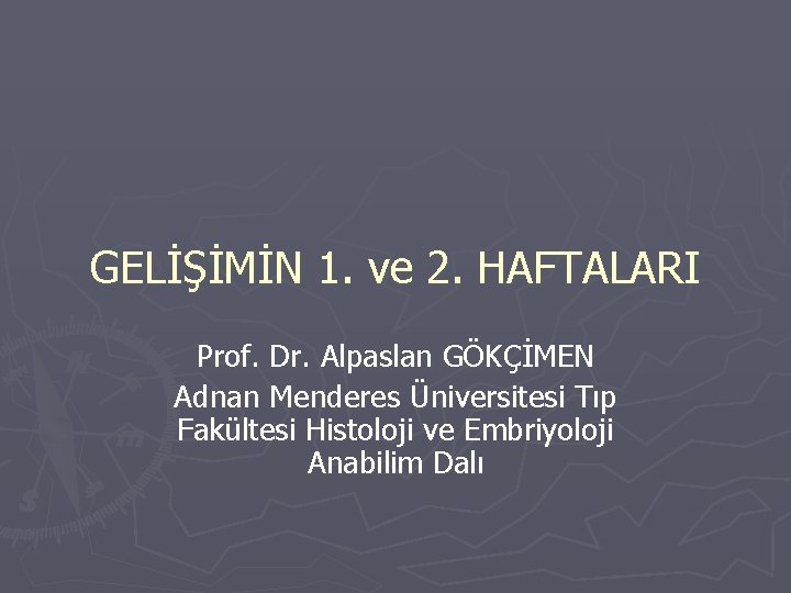 GELİŞİMİN 1. ve 2. HAFTALARI Prof. Dr. Alpaslan GÖKÇİMEN Adnan Menderes Üniversitesi Tıp Fakültesi