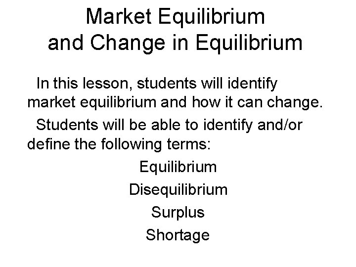 Market Equilibrium and Change in Equilibrium In this lesson, students will identify market equilibrium