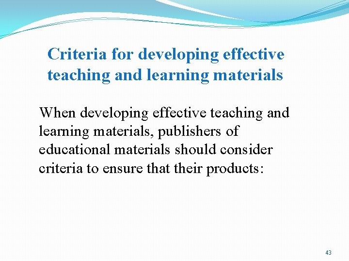 Criteria for developing effective teaching and learning materials When developing effective teaching and learning