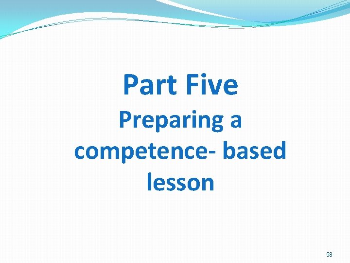 Part Five Preparing a competence- based lesson 58 