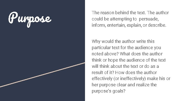 Purpose The reason behind the text. The author could be attempting to persuade, inform,