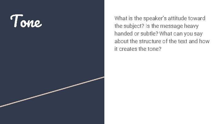 Tone What is the speaker’s attitude toward the subject? Is the message heavy handed