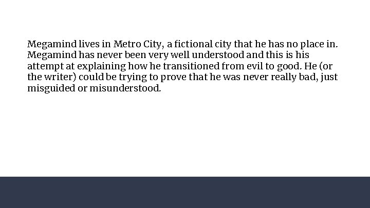 Megamind lives in Metro City, a fictional city that he has no place in.