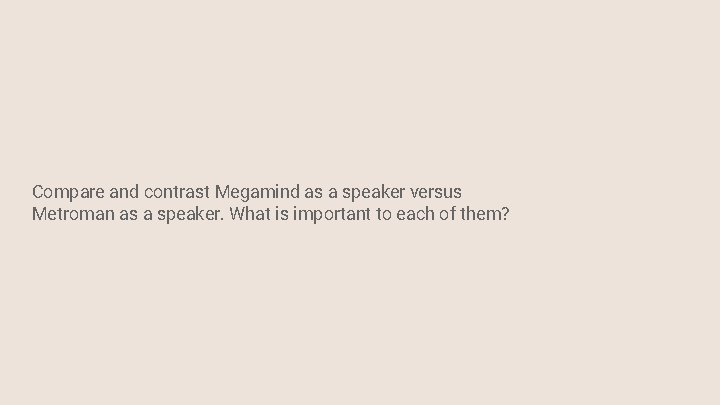 Compare and contrast Megamind as a speaker versus Metroman as a speaker. What is