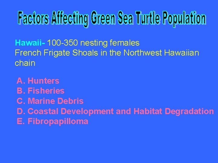 Hawaii- 100 -350 nesting females French Frigate Shoals in the Northwest Hawaiian chain A.