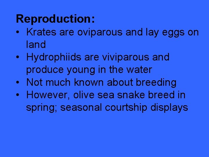 Reproduction: • Krates are oviparous and lay eggs on land • Hydrophiids are viviparous