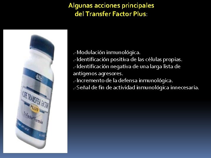 Algunas acciones principales del Transfer Factor Plus: . -Modulación inmunológica. . -Identificación positiva de