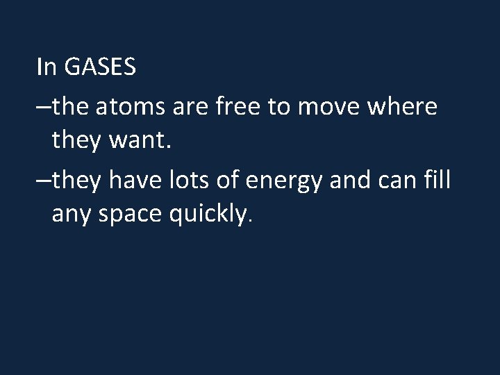 In GASES –the atoms are free to move where they want. –they have lots