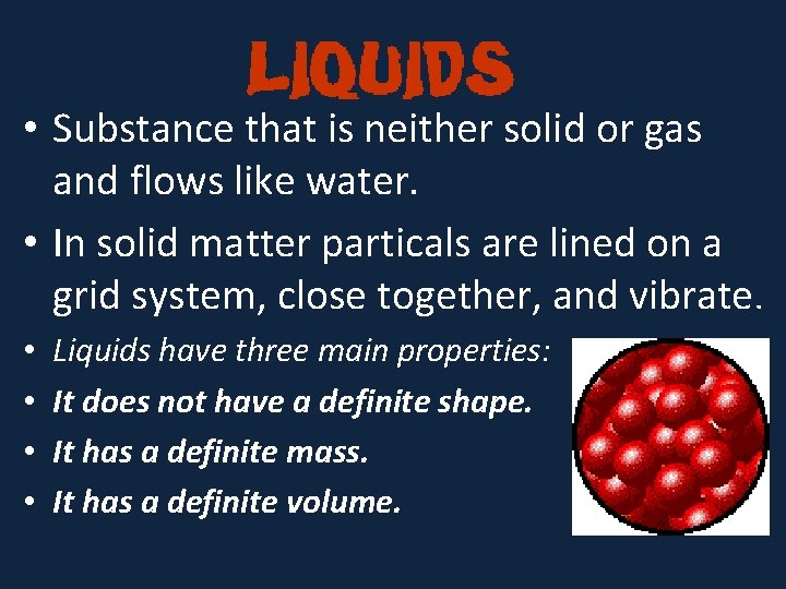  • Substance that is neither solid or gas and flows like water. •