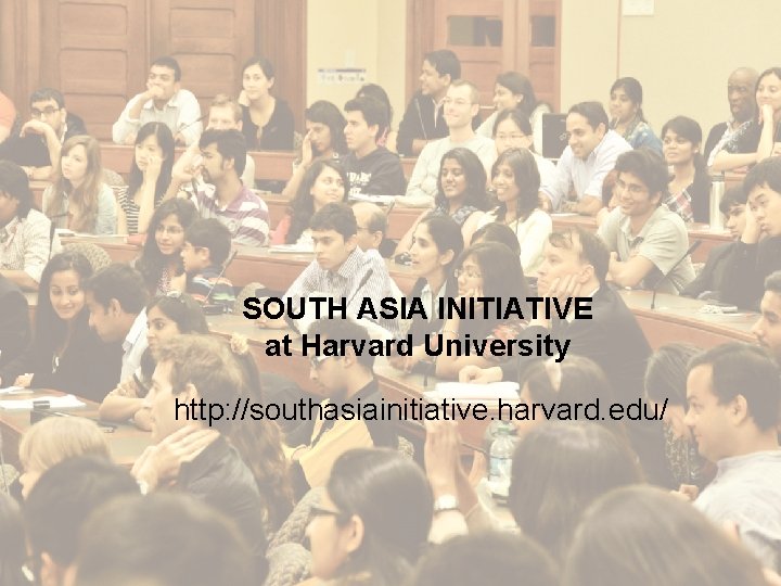 SOUTH ASIA INITIATIVE at Harvard University http: //southasiainitiative. harvard. edu/ 