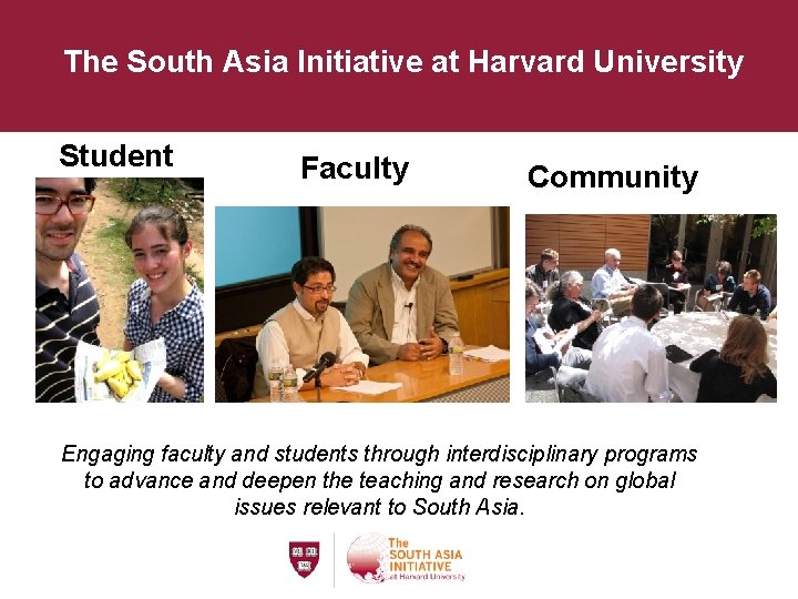 The South Asia Initiative at Harvard University Student s Faculty Community Engaging faculty and