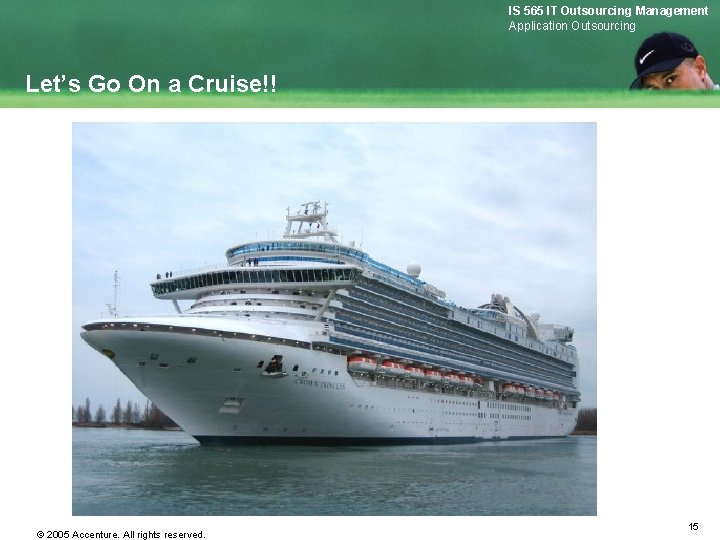 IS 565 IT Outsourcing Management Application Outsourcing Let’s Go On a Cruise!! © 2005