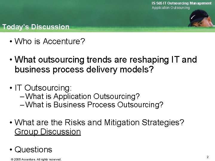 IS 565 IT Outsourcing Management Application Outsourcing Today’s Discussion • Who is Accenture? •