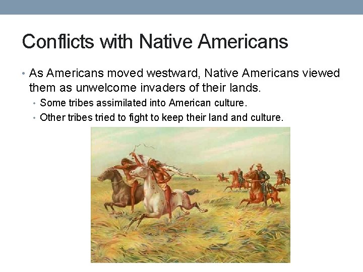 Conflicts with Native Americans • As Americans moved westward, Native Americans viewed them as