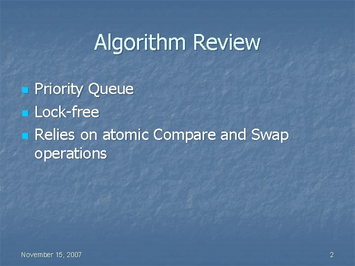 Algorithm Review n n n Priority Queue Lock-free Relies on atomic Compare and Swap