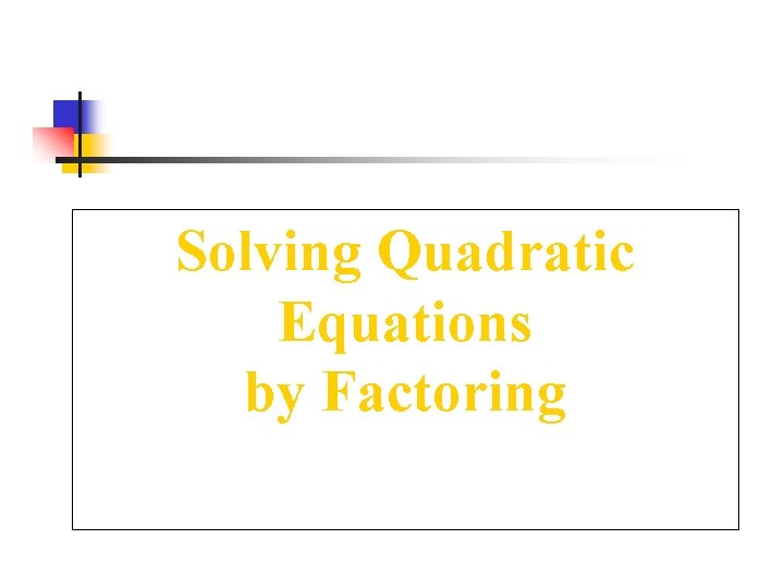 Solving Quadratic Equations by Factoring 