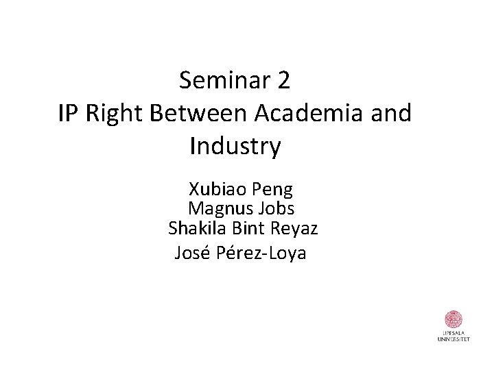 Seminar 2 IP Right Between Academia and Industry Xubiao Peng Magnus Jobs Shakila Bint