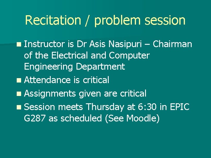 Recitation / problem session n Instructor is Dr Asis Nasipuri – Chairman of the