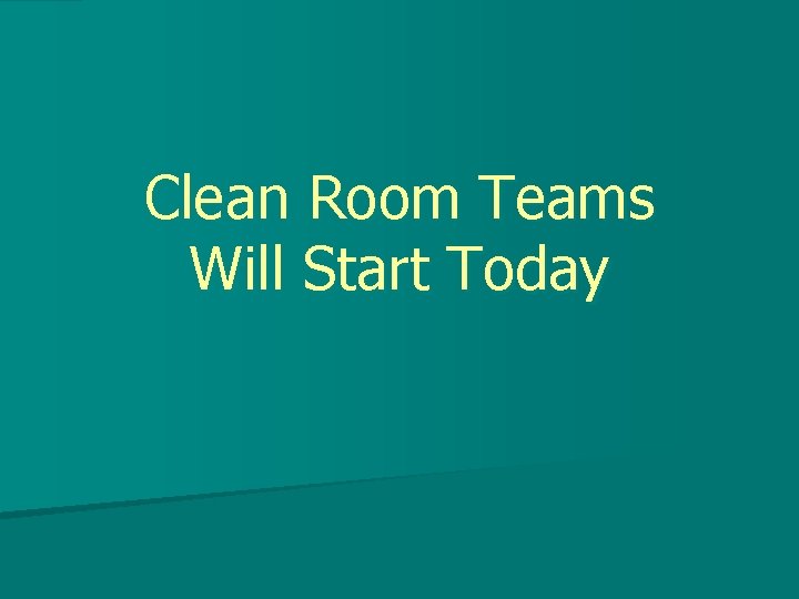 Clean Room Teams Will Start Today 