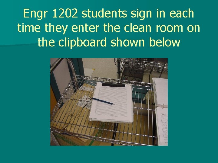 Engr 1202 students sign in each time they enter the clean room on the