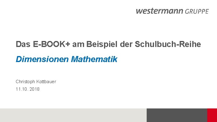 Das E-BOOK+ am Beispiel der Schulbuch-Reihe Dimensionen Mathematik       Christoph Kottbauer 11. 10. 2018 