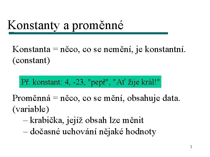 Konstanty a proměnné Konstanta = něco, co se nemění, je konstantní. (constant) Př. konstant: